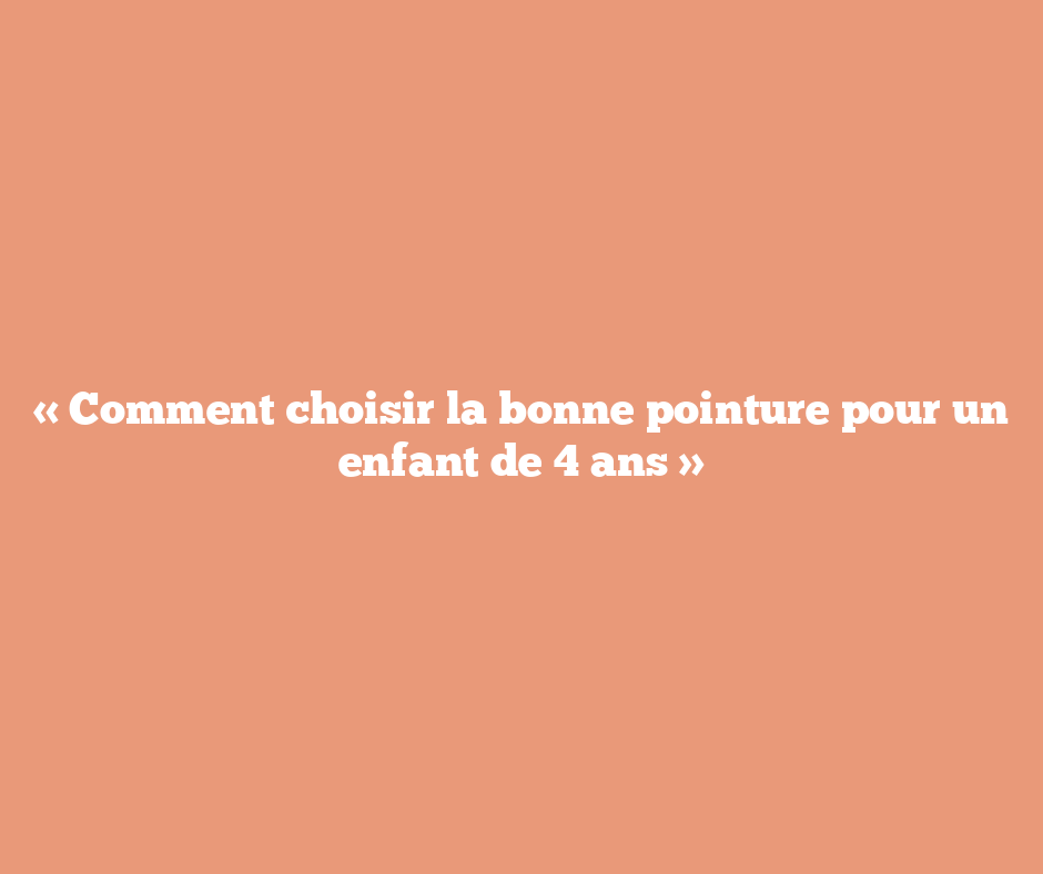 « Comment choisir la bonne pointure pour un enfant de 4 ans »